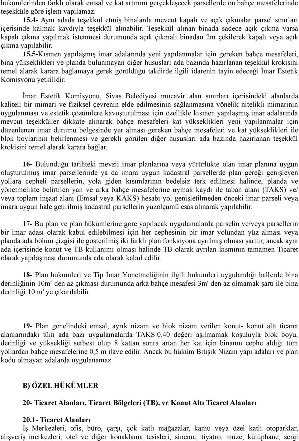 Teşekkül alınan binada sadece açık çıkma varsa kapalı çıkma yapılmak istenmesi durumunda açık çıkmalı binadan 2m çekilerek kapalı veya açık çıkma yapılabilir. 15.