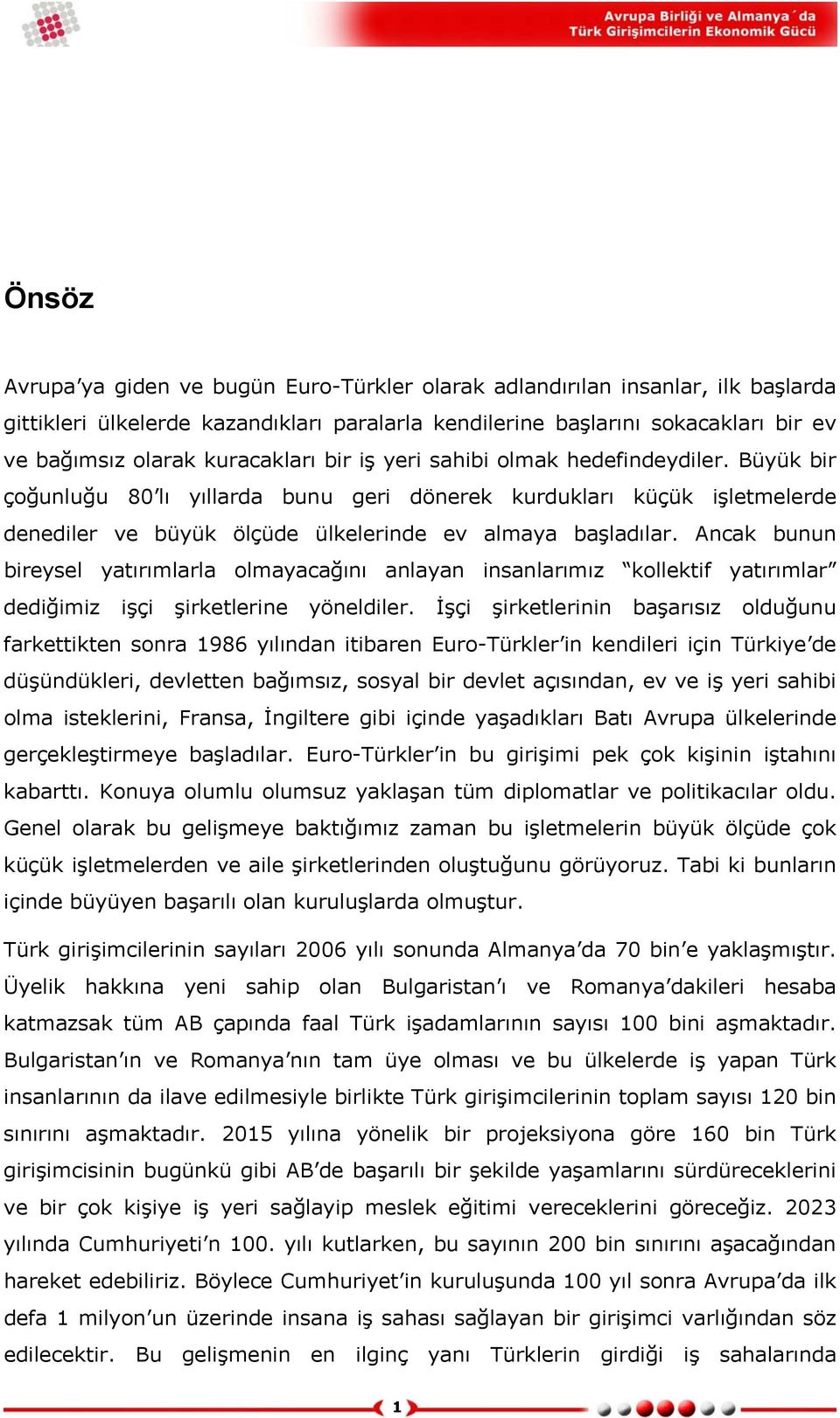 Ancak bunun bireysel yatırımlarla olmayacağını anlayan insanlarımız kollektif yatırımlar dediğimiz işçi şirketlerine yöneldiler.