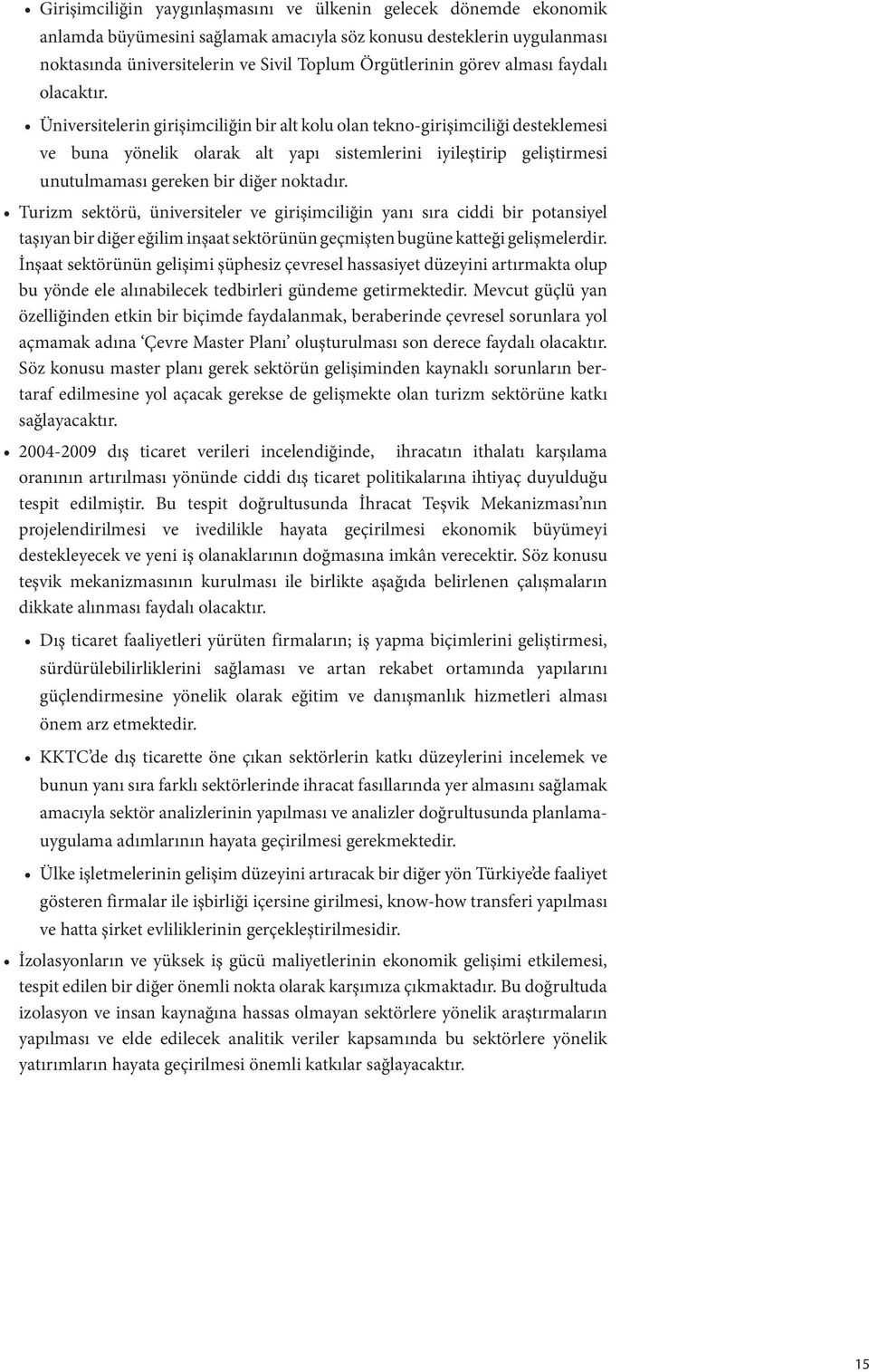 Üniversitelerin girişimciliğin bir alt kolu olan tekno-girişimciliği desteklemesi ve buna yönelik olarak alt yapı sistemlerini iyileştirip geliştirmesi unutulmaması gereken bir diğer noktadır.