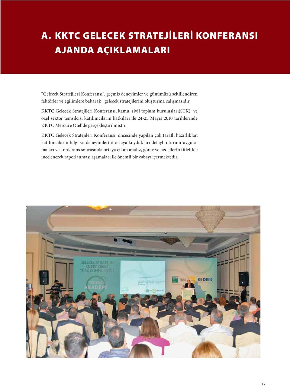 KKTC Gelecek Stratejileri Konferansı, kamu, sivil toplum kuruluşları(stk) ve özel sektör temsilcisi katılımcıların katkıları ile 24-25 Mayıs 2010 tarihlerinde KKTC Mercure Otel de