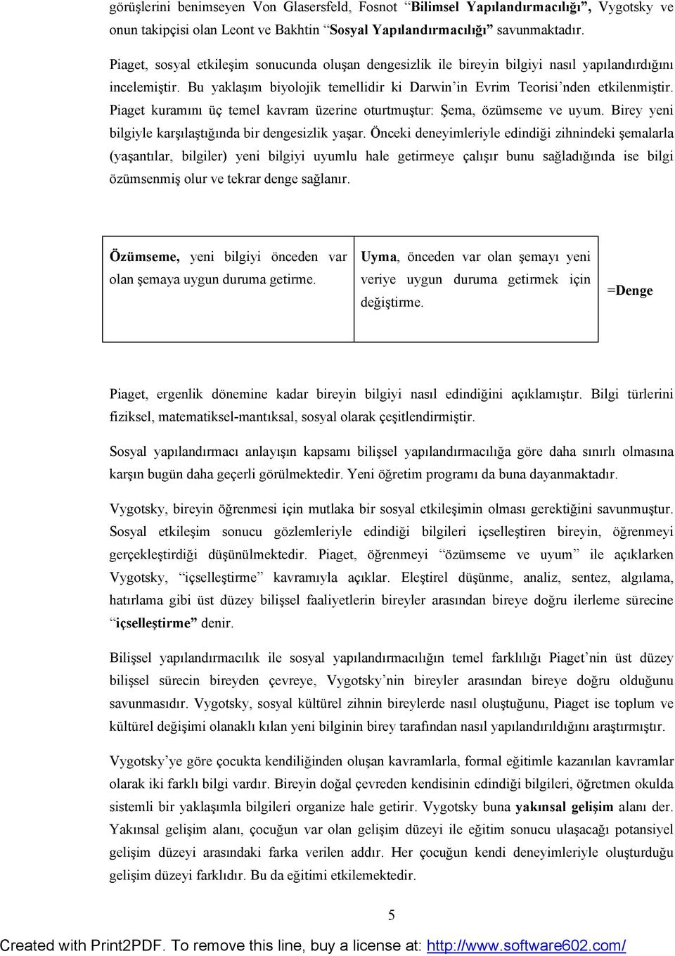 Piaget kuramını üç temel kavram üzerine oturtmuştur: Şema, özümseme ve uyum. Birey yeni bilgiyle karşılaştığında bir dengesizlik yaşar.