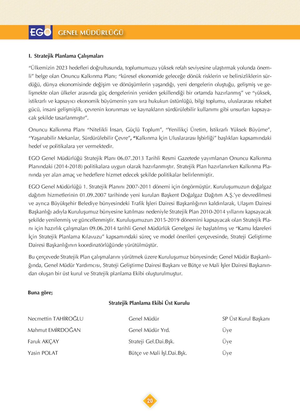 risklerin ve belirsizliklerin sürdüğü, dünya ekonomisinde değişim ve dönüşümlerin yaşandığı, yeni dengelerin oluştuğu, gelişmiş ve gelişmekte olan ülkeler arasında güç dengelerinin yeniden