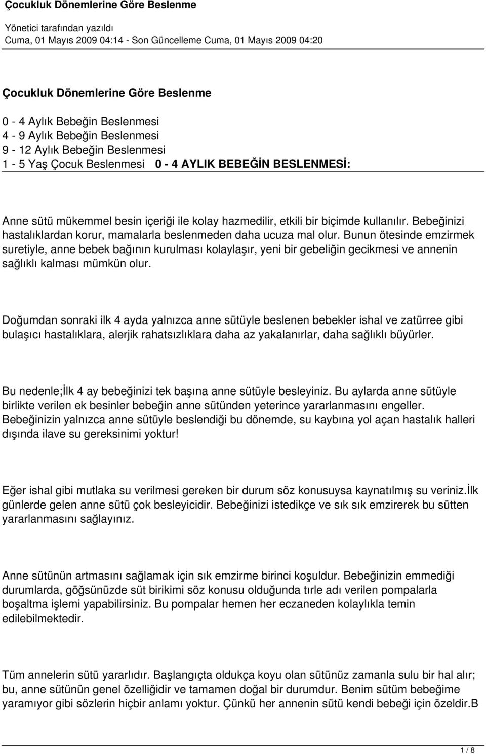 Bunun ötesinde emzirmek suretiyle, anne bebek bağının kurulması kolaylaşır, yeni bir gebeliğin gecikmesi ve annenin sağlıklı kalması mümkün olur.