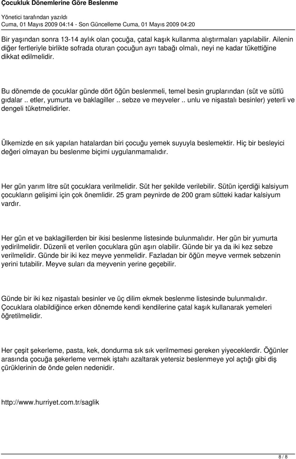 Bu dönemde de çocuklar günde dört öğün beslenmeli, temel besin gruplarından (süt ve sütlü gıdalar.. etler, yumurta ve baklagiller.. sebze ve meyveler.