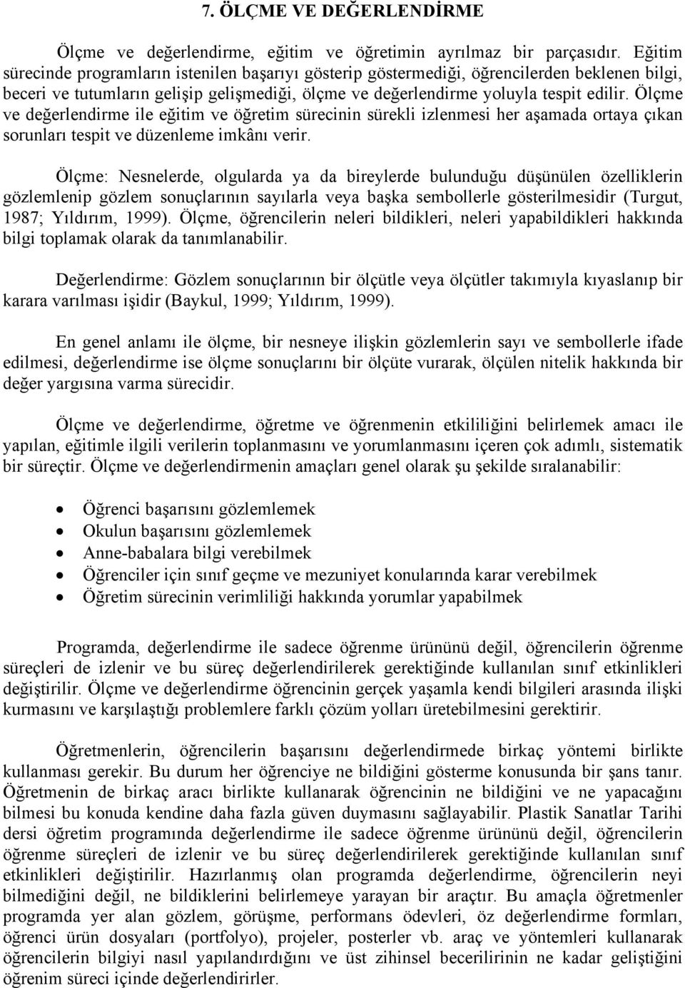 Ölçme ve değerlendirme ile eğitim ve öğretim sürecinin sürekli izlenmesi her aşamada ortaya çıkan sorunları tespit ve düzenleme imkânı verir.