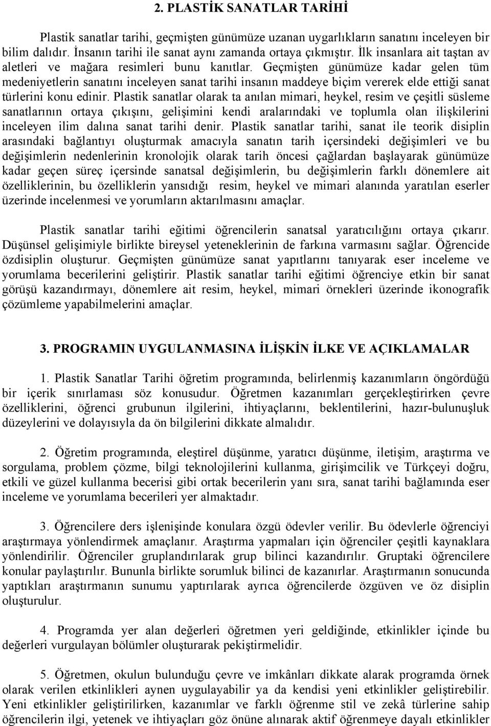 Geçmişten günümüze kadar gelen tüm medeniyetlerin sanatını inceleyen sanat tarihi insanın maddeye biçim vererek elde ettiği sanat türlerini konu edinir.