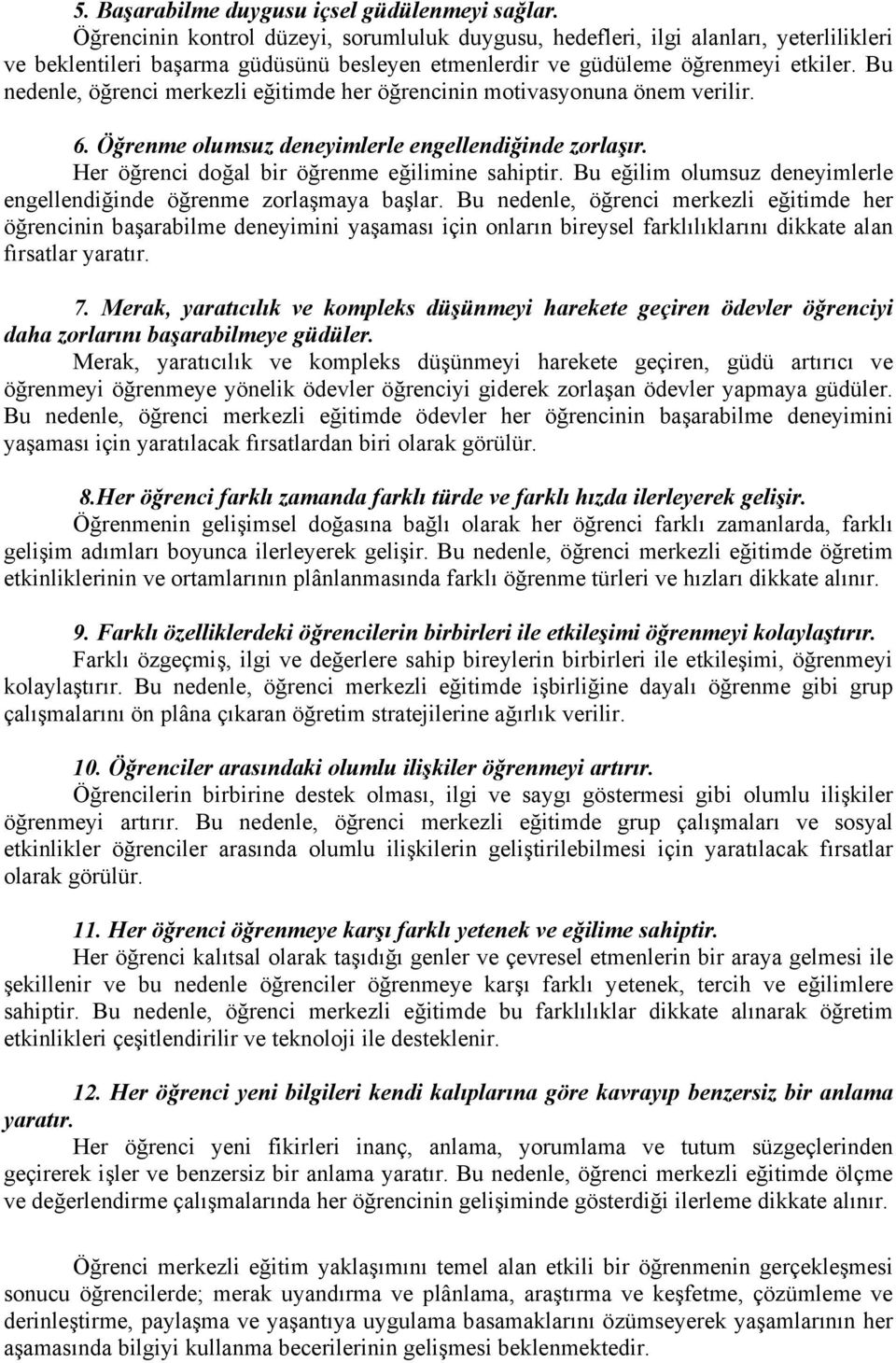 Bu nedenle, öğrenci merkezli eğitimde her öğrencinin motivasyonuna önem verilir. 6. Öğrenme olumsuz deneyimlerle engellendiğinde zorlaşır. Her öğrenci doğal bir öğrenme eğilimine sahiptir.