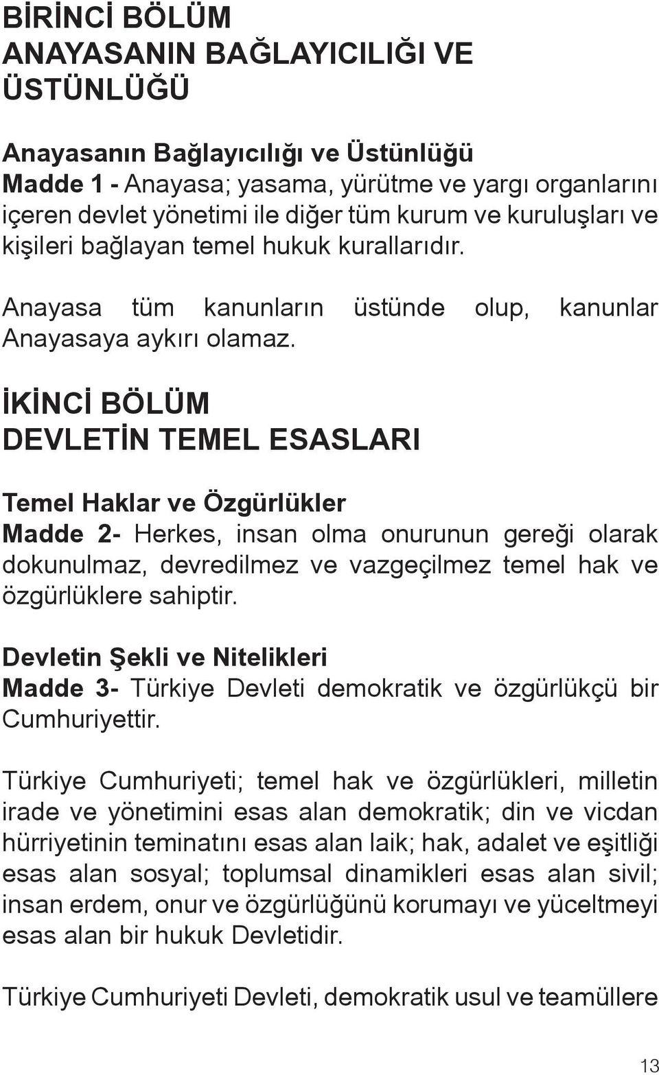 İKİNCİ BÖLÜM DEVLETİN TEMEL ESASLARI Temel Haklar ve Özgürlükler Madde 2- Herkes, insan olma onurunun gereği olarak dokunulmaz, devredilmez ve vazgeçilmez temel hak ve özgürlüklere sahiptir.