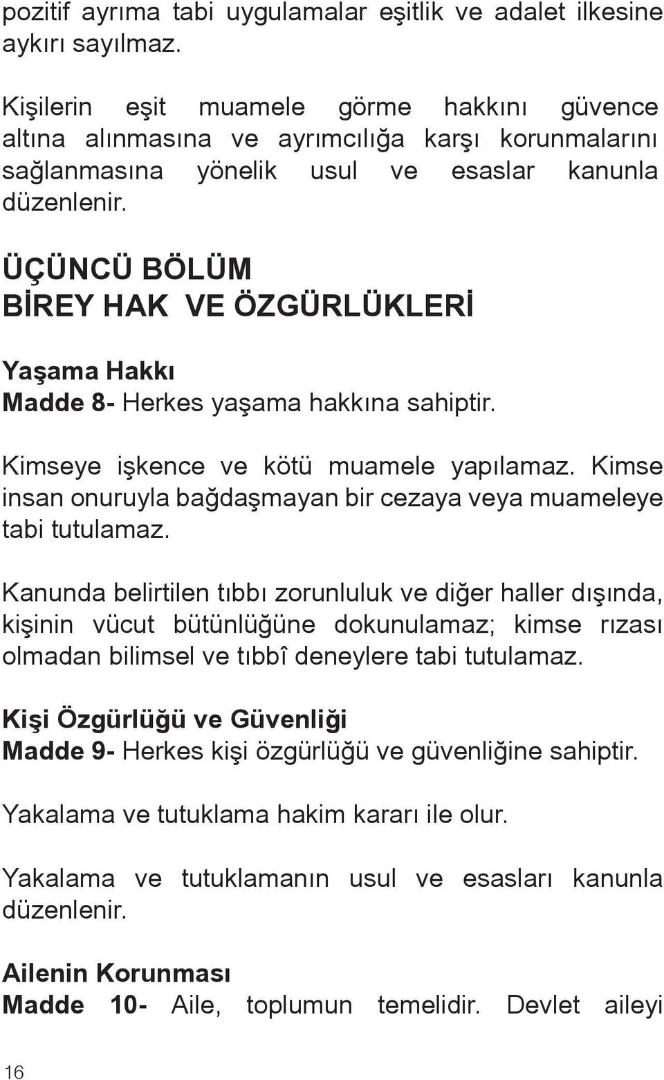 ÜÇÜNCÜ BÖLÜM BİREY HAK VE ÖZGÜRLÜKLERİ Yaşama Hakkı Madde 8- Herkes yaşama hakkına sahiptir. Kimseye işkence ve kötü muamele yapılamaz.