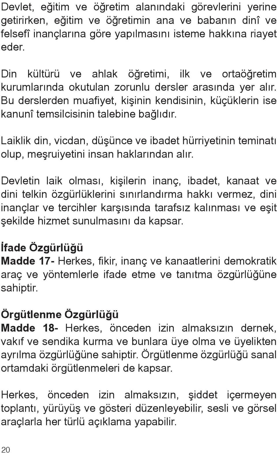 Bu derslerden muafiyet, kişinin kendisinin, küçüklerin ise kanunî temsilcisinin talebine bağlıdır.