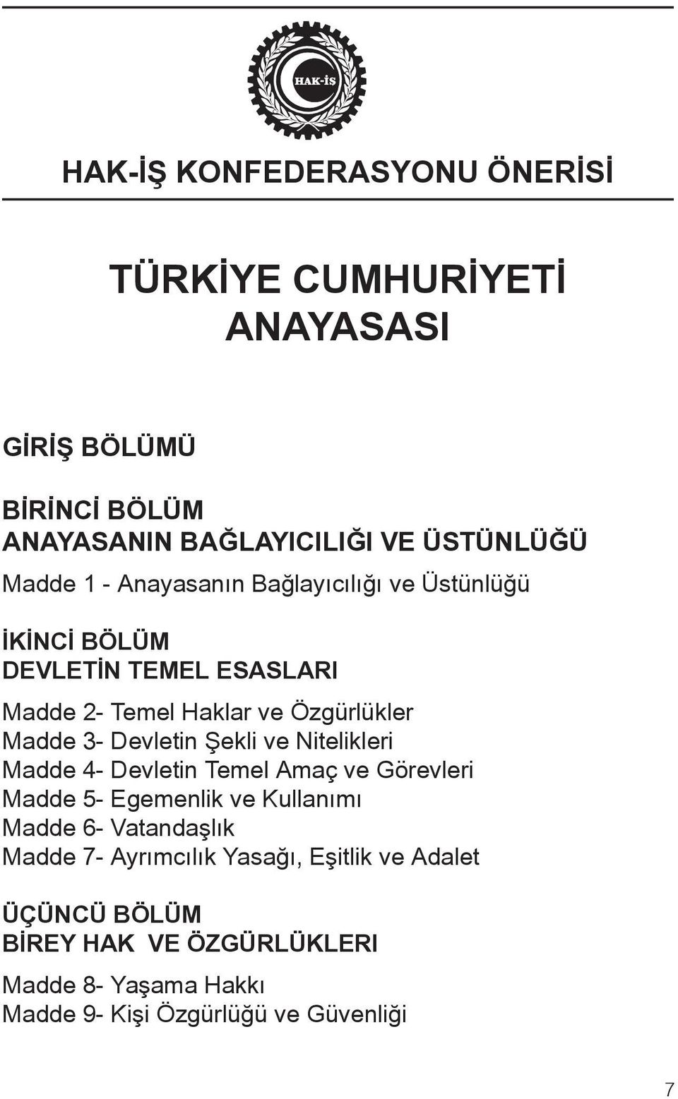 Devletin Şekli ve Nitelikleri Madde 4- Devletin Temel Amaç ve Görevleri Madde 5- Egemenlik ve Kullanımı Madde 6- Vatandaşlık Madde