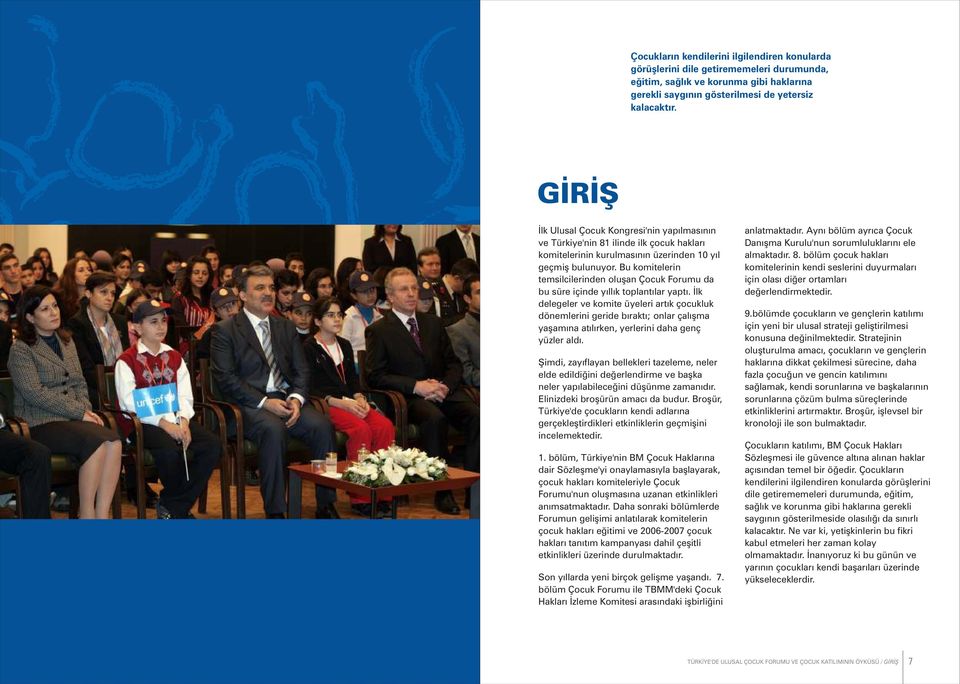 Aynı bölüm ayrıca Çocuk ve Türkiye'nin 81 ilinde ilk çocuk hakları Danışma Kurulu'nun sorumluluklarını ele komitelerinin kurulmasının üzerinden 10 yıl almaktadır. 8. bölüm çocuk hakları geçmiş bulunuyor.