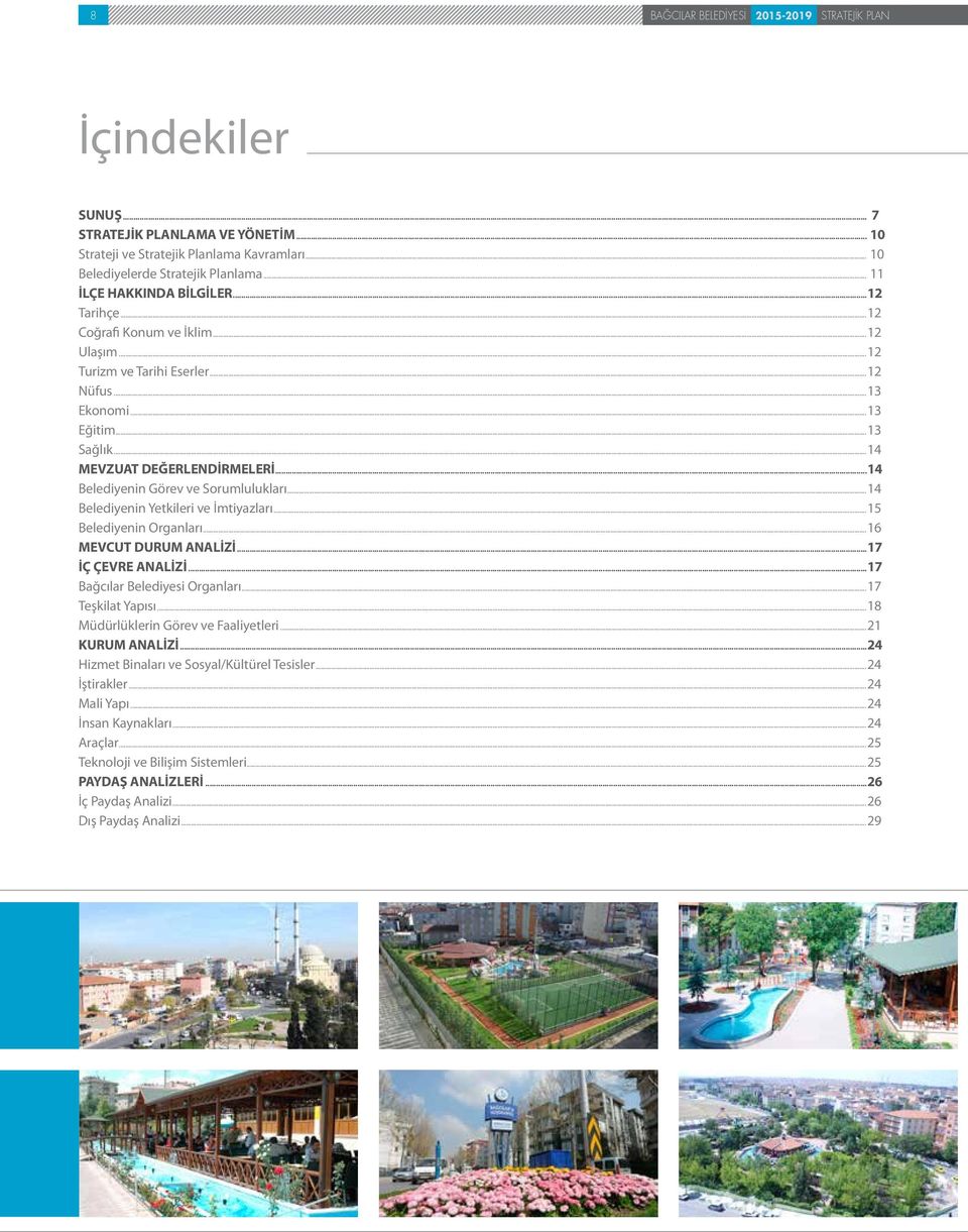 ..14 Belediyenin Görev ve Sorumlulukları...14 Belediyenin Yetkileri ve İmtiyazları...15 Belediyenin Organları...16 MEVCUT DURUM ANALİZİ...17 İÇ ÇEVRE ANALİZİ...17 Bağcılar Belediyesi Organları.