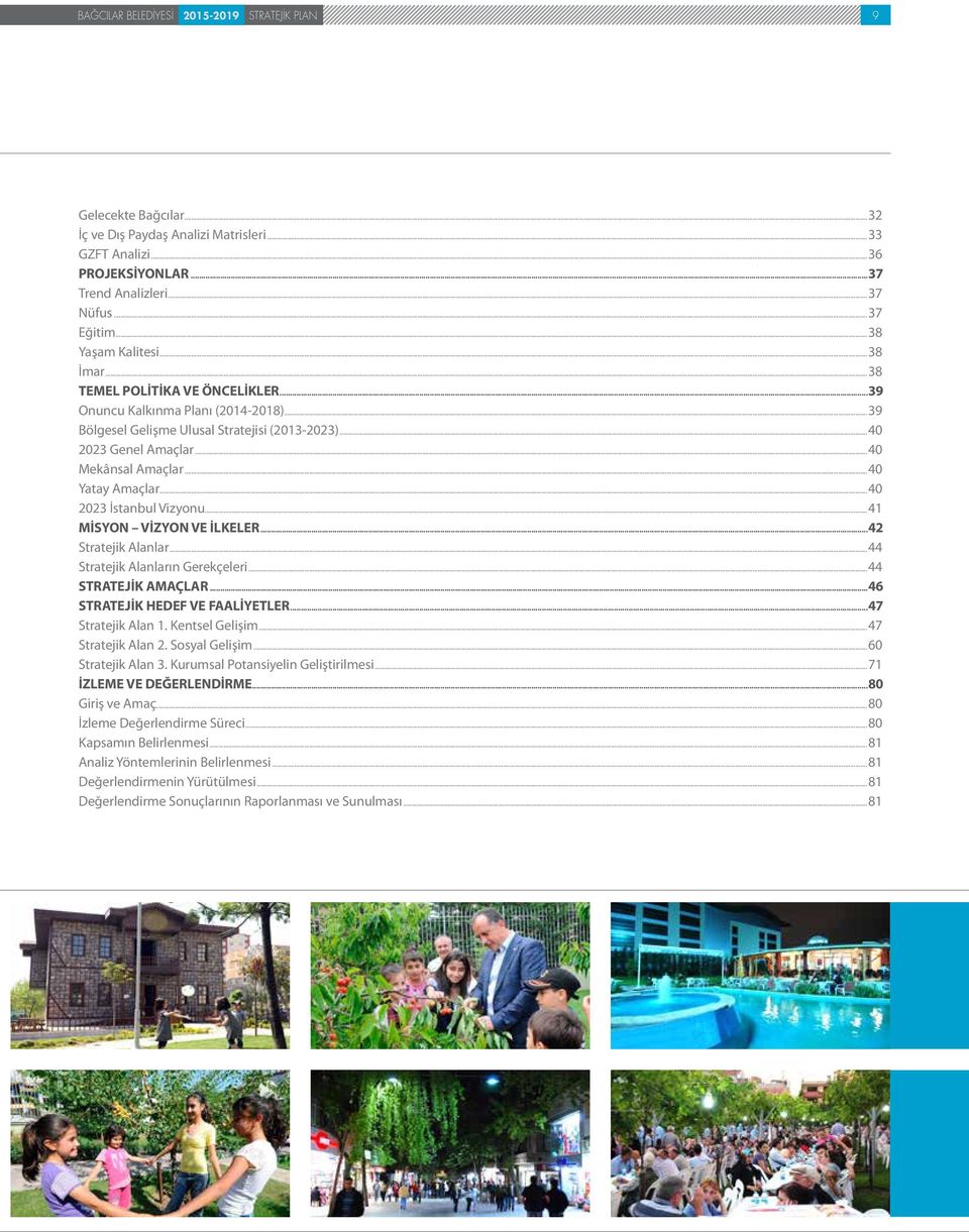 ..40 2023 İstanbul Vizyonu...41 MİSYON VİZYON VE İLKELER...42 Stratejik Alanlar...44 Stratejik Alanların Gerekçeleri...44 STRATEJİK AMAÇLAR...46 STRATEJİK VE FAALİYETLER...47 Stratejik Alan 1.