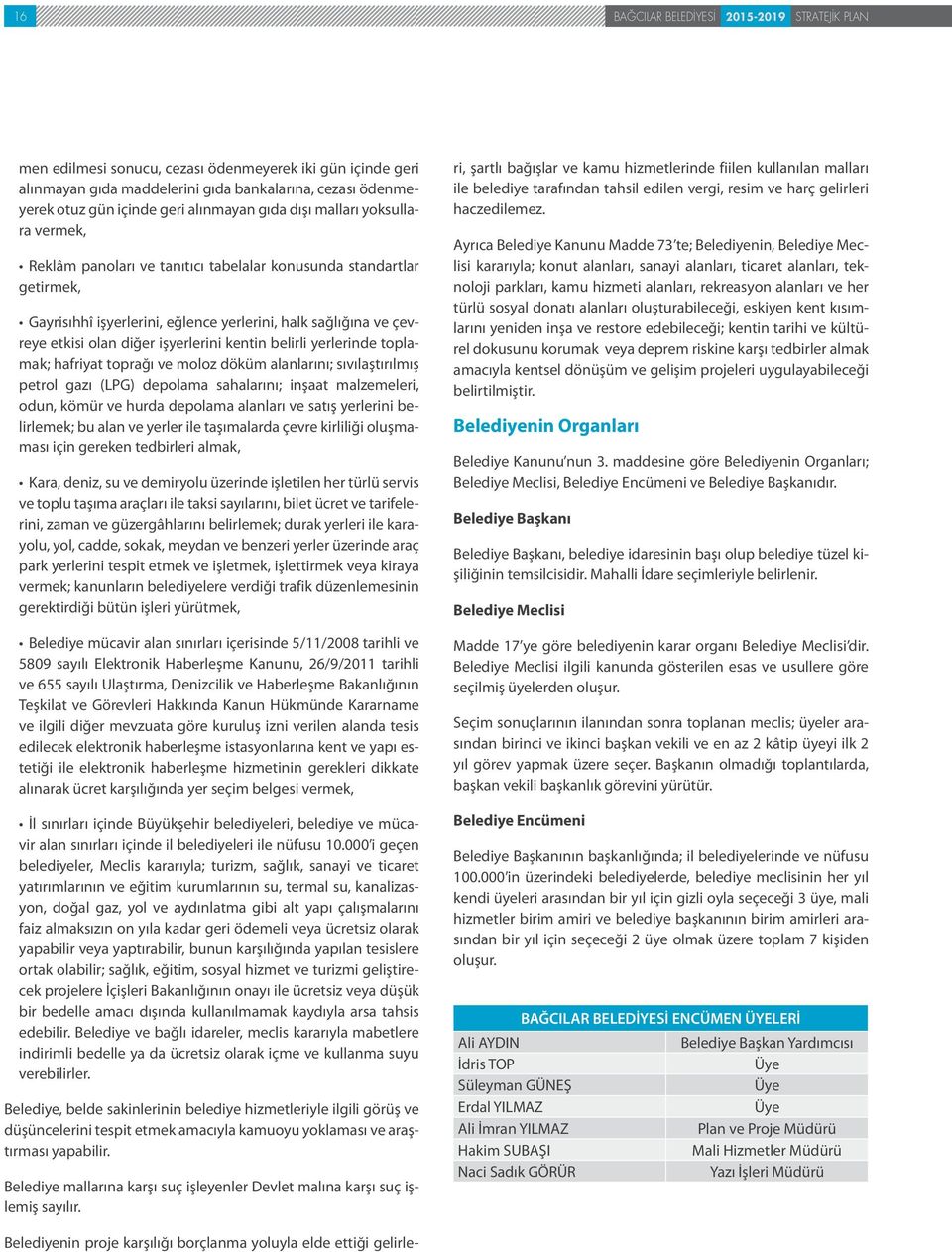 işyerlerini kentin belirli yerlerinde toplamak; hafriyat toprağı ve moloz döküm alanlarını; sıvılaştırılmış petrol gazı (LPG) depolama sahalarını; inşaat malzemeleri, odun, kömür ve hurda depolama