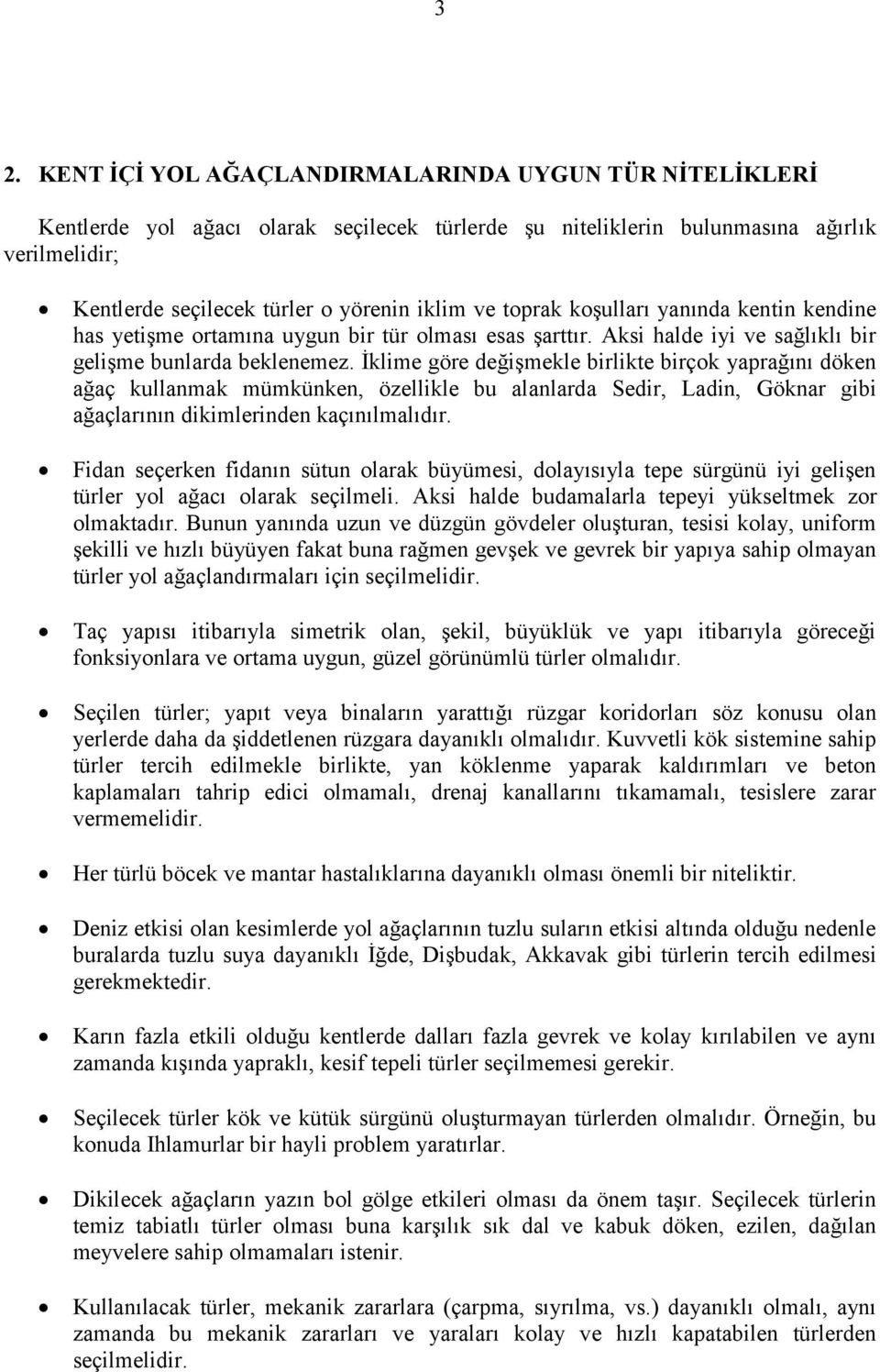 İklime göre değişmekle birlikte birçok yaprağını döken ağaç kullanmak mümkünken, özellikle bu alanlarda Sedir, Ladin, Göknar gibi ağaçlarının dikimlerinden kaçınılmalıdır.