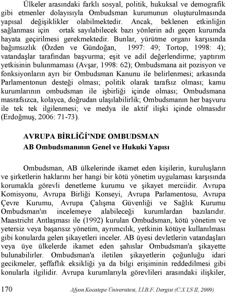 Bunlar, yürütme organı karşısında bağımsızlık (Özden ve Gündoğan, 1997: 49; Tortop, 1998: 4); vatandaşlar tarafından başvurma; eşit ve adil değerlendirme; yaptırım yetkisinin bulunmaması (Avşar,