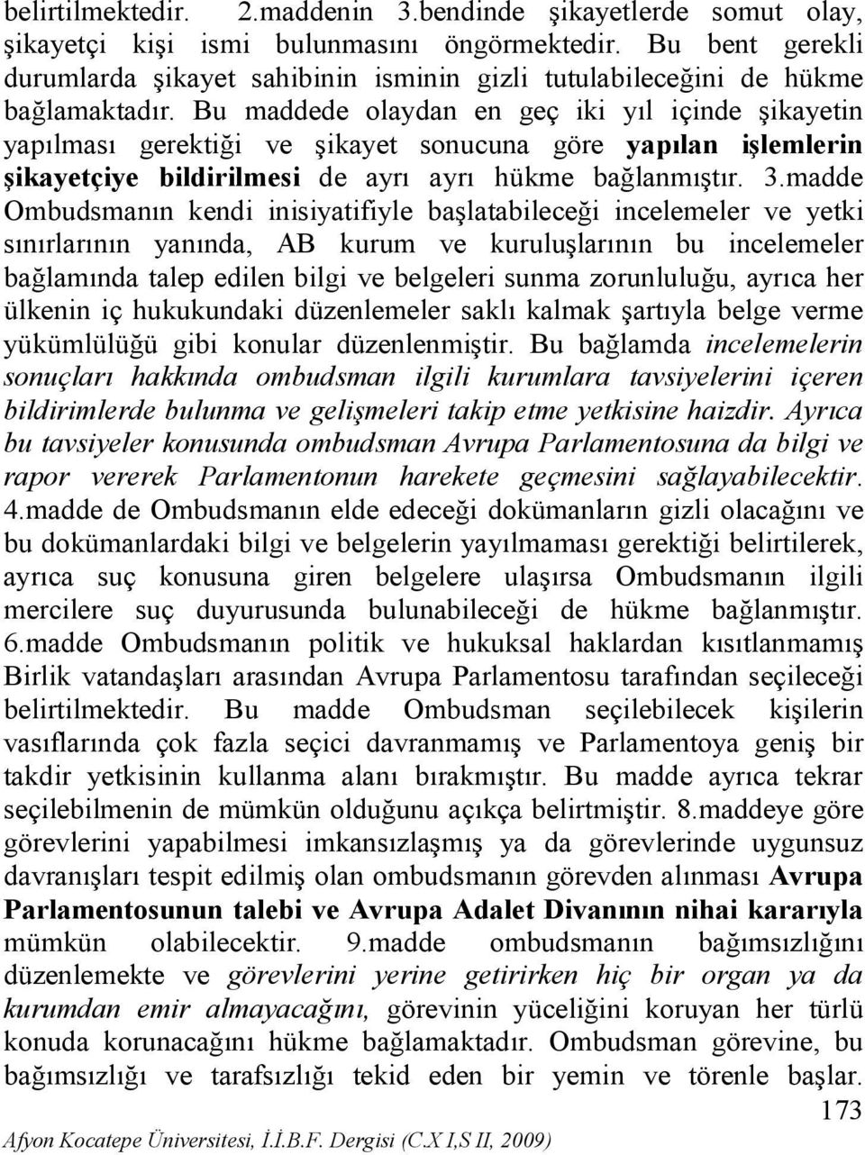 Bu maddede olaydan en geç iki yıl içinde şikayetin yapılması gerektiği ve şikayet sonucuna göre yapılan işlemlerin şikayetçiye bildirilmesi de ayrı ayrı hükme bağlanmıştır. 3.