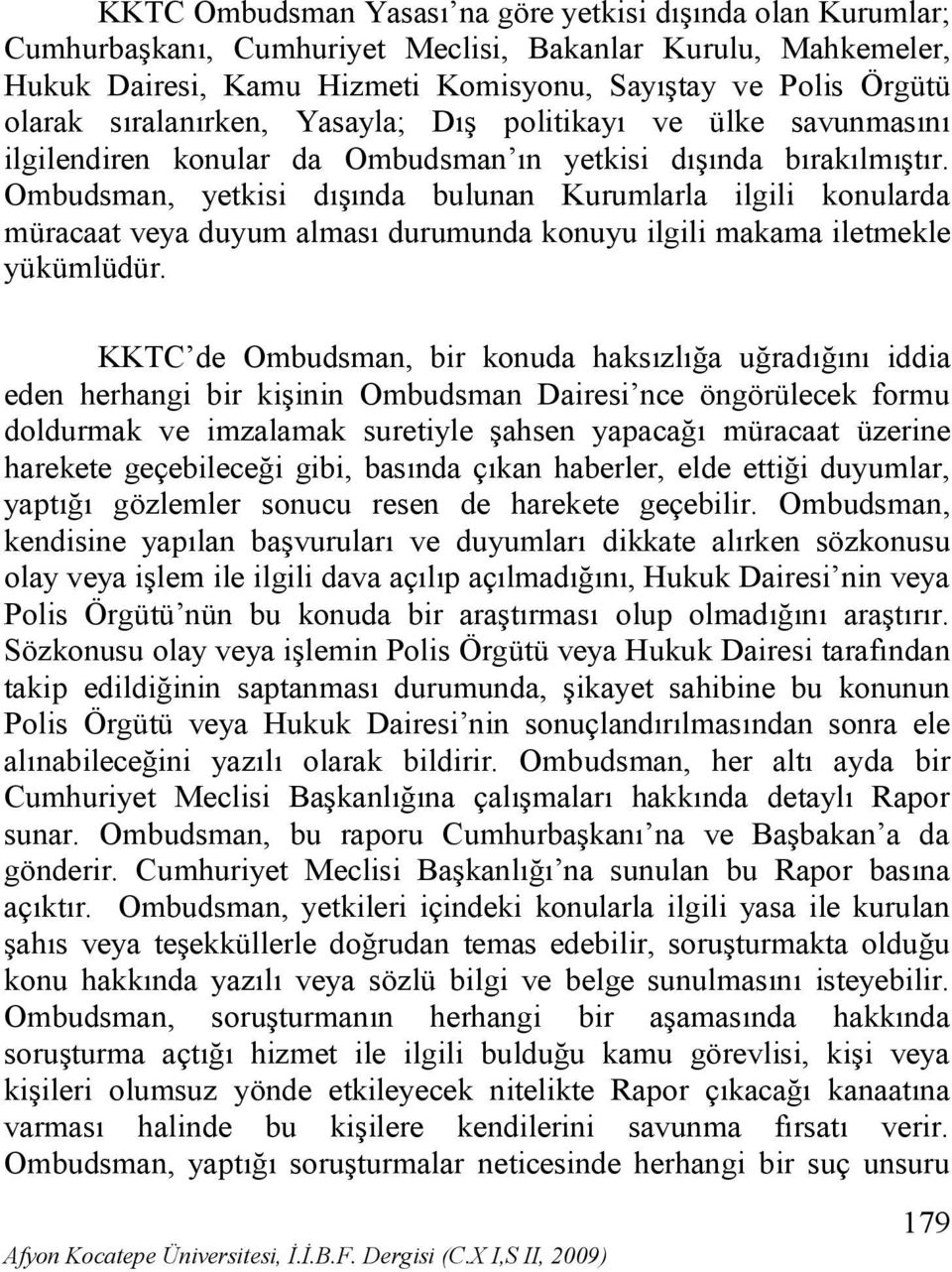 Ombudsman, yetkisi dışında bulunan Kurumlarla ilgili konularda müracaat veya duyum alması durumunda konuyu ilgili makama iletmekle yükümlüdür.