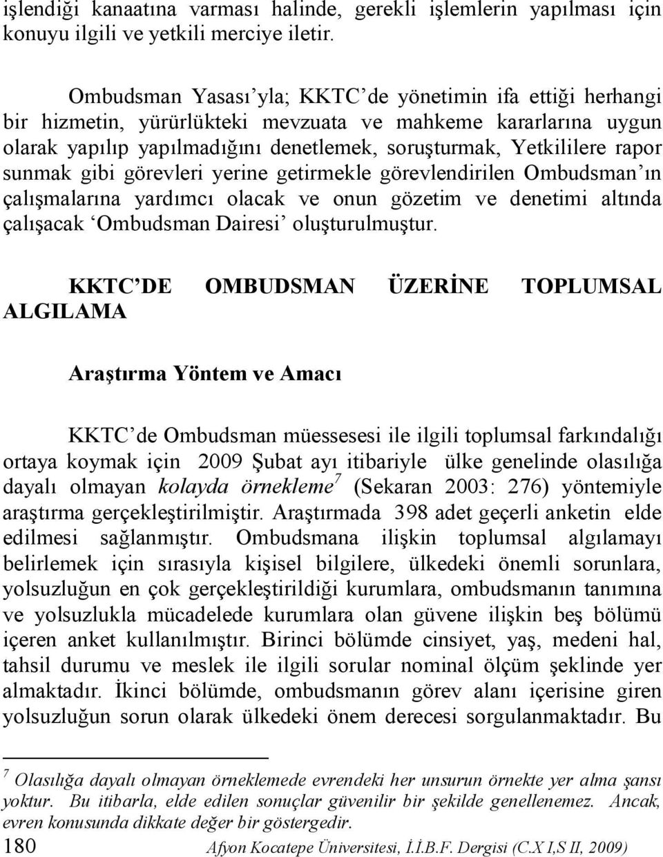 sunmak gibi görevleri yerine getirmekle görevlendirilen Ombudsman ın çalışmalarına yardımcı olacak ve onun gözetim ve denetimi altında çalışacak Ombudsman Dairesi oluşturulmuştur.