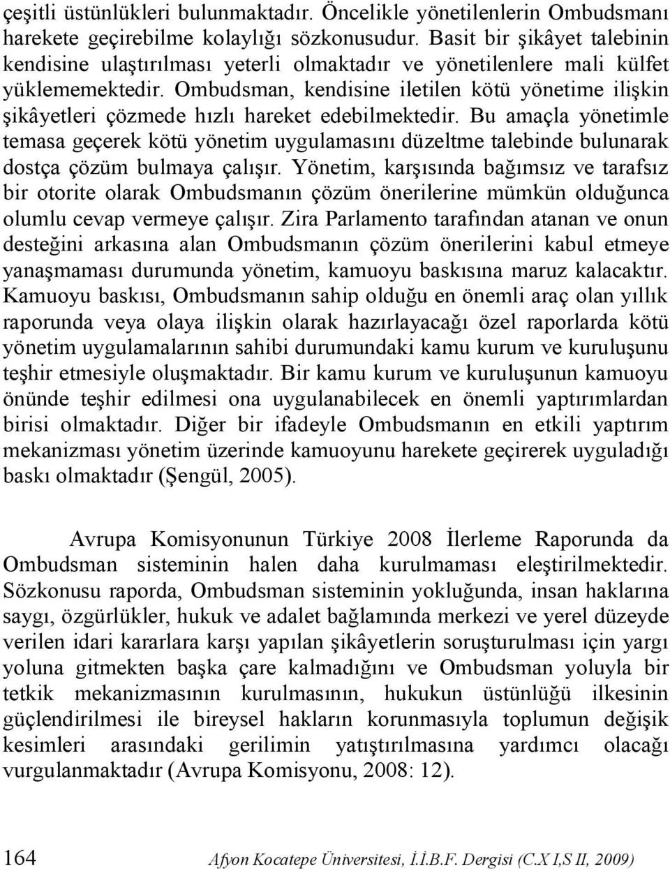 Ombudsman, kendisine iletilen kötü yönetime ilişkin şikâyetleri çözmede hızlı hareket edebilmektedir.