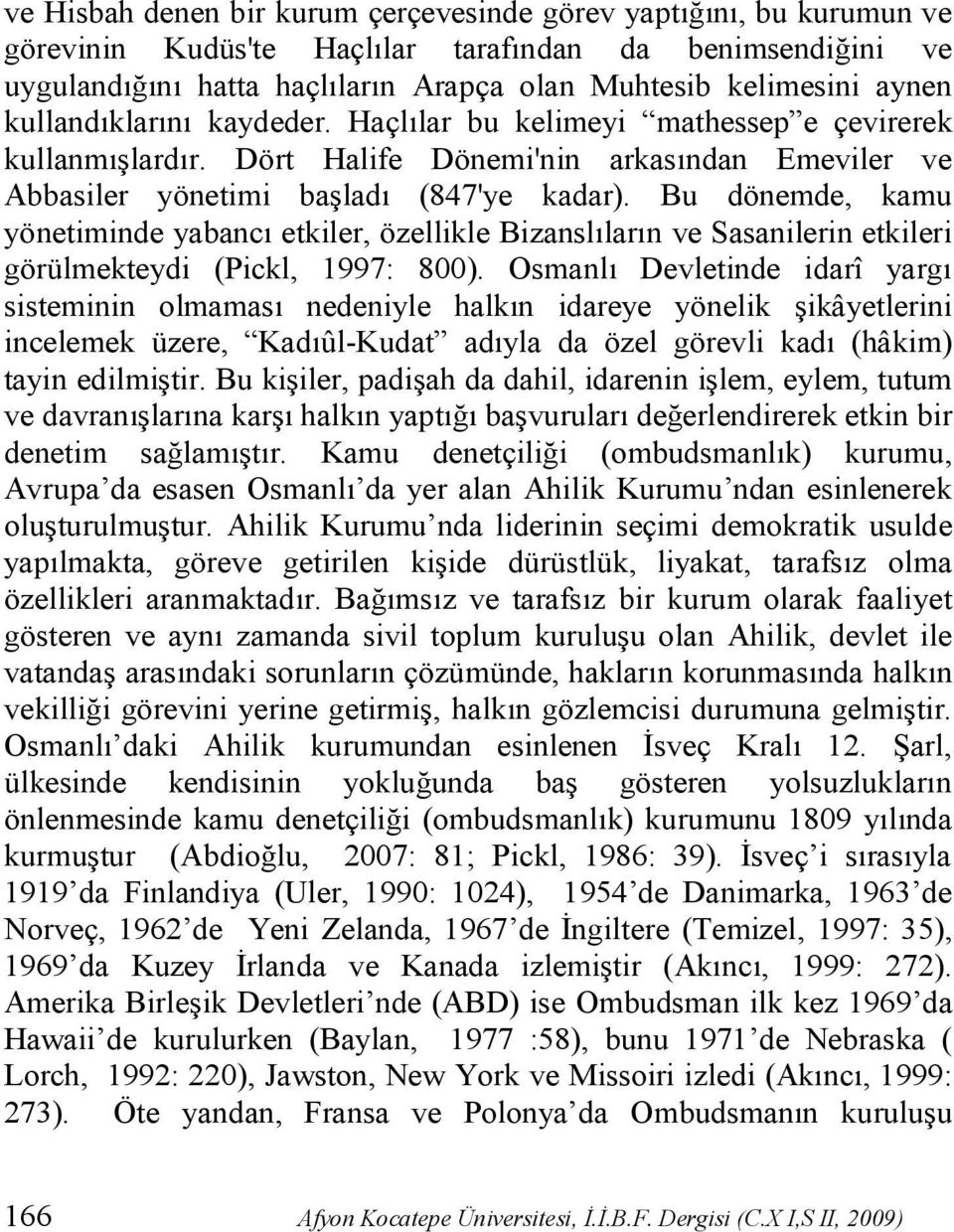 Bu dönemde, kamu yönetiminde yabancı etkiler, özellikle Bizanslıların ve Sasanilerin etkileri görülmekteydi (Pickl, 1997: 800).