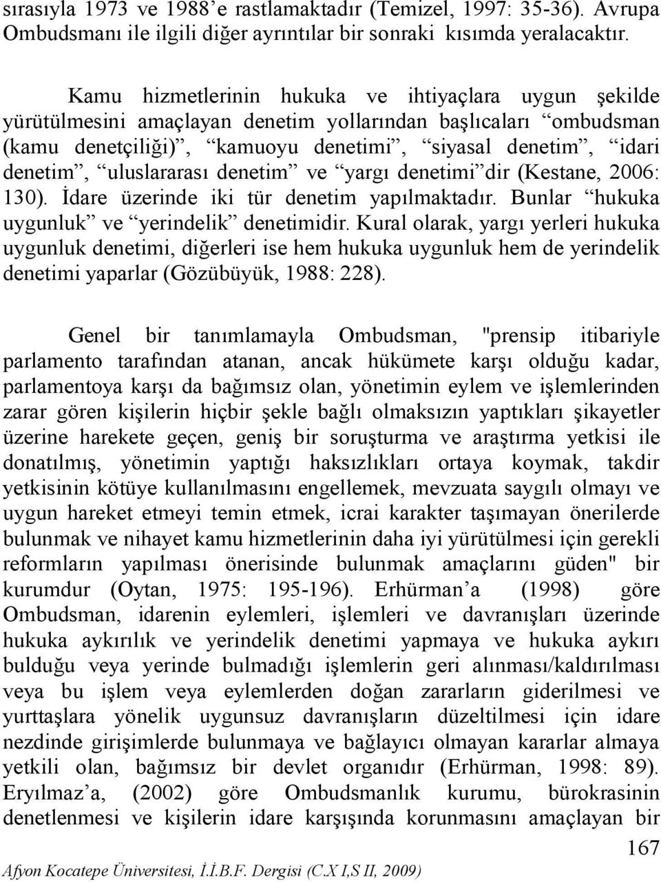 uluslararası denetim ve yargı denetimi dir (Kestane, 2006: 130). İdare üzerinde iki tür denetim yapılmaktadır. Bunlar hukuka uygunluk ve yerindelik denetimidir.