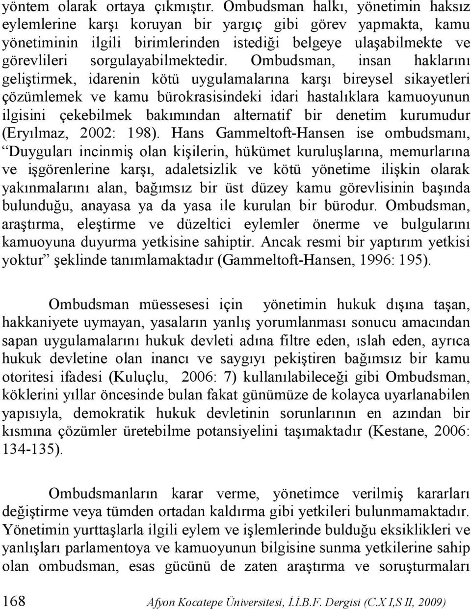 Ombudsman, insan haklarını geliştirmek, idarenin kötü uygulamalarına karşı bireysel sikayetleri çözümlemek ve kamu bürokrasisindeki idari hastalıklara kamuoyunun ilgisini çekebilmek bakımından