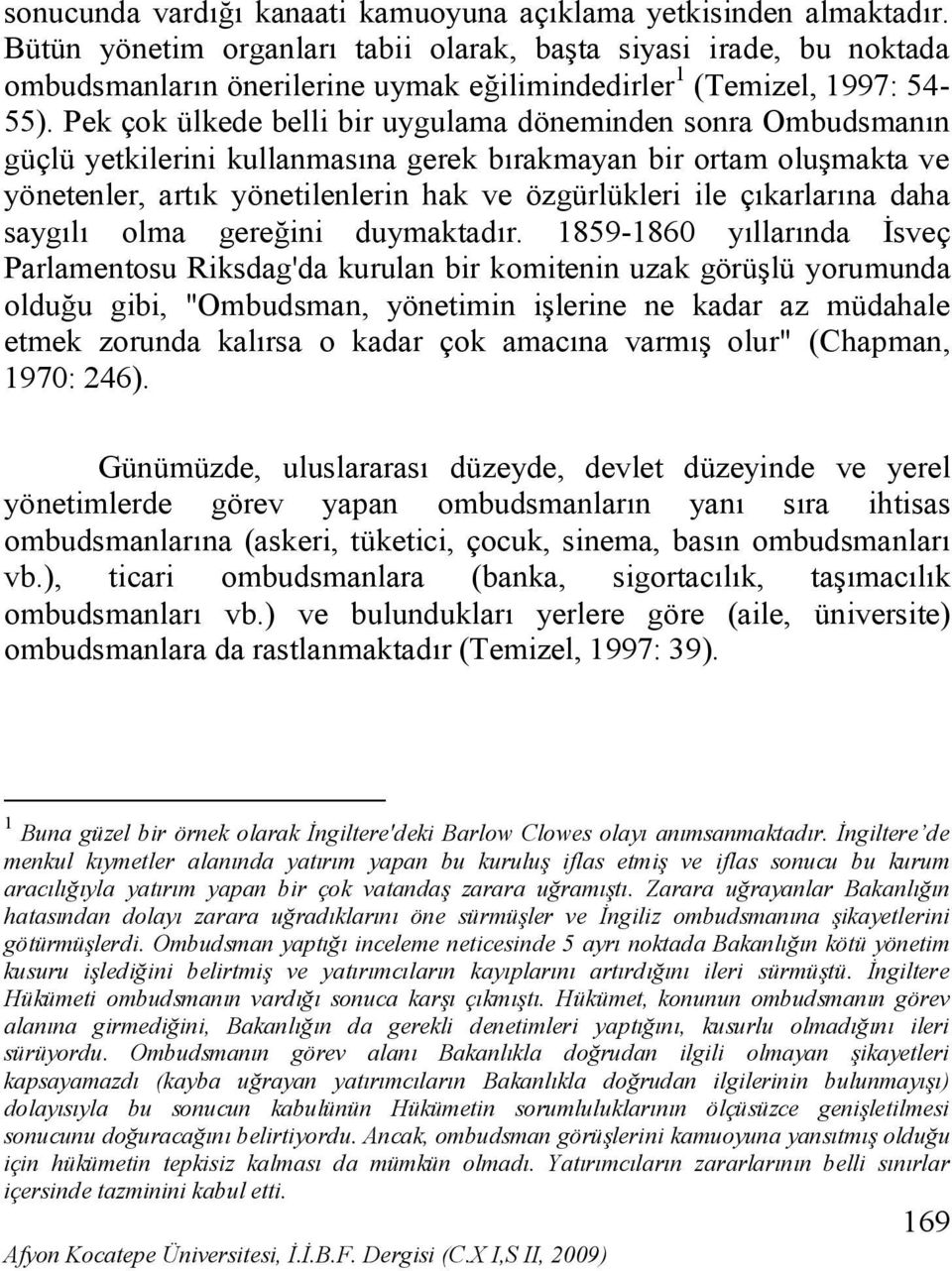 Pek çok ülkede belli bir uygulama döneminden sonra Ombudsmanın güçlü yetkilerini kullanmasına gerek bırakmayan bir ortam oluşmakta ve yönetenler, artık yönetilenlerin hak ve özgürlükleri ile