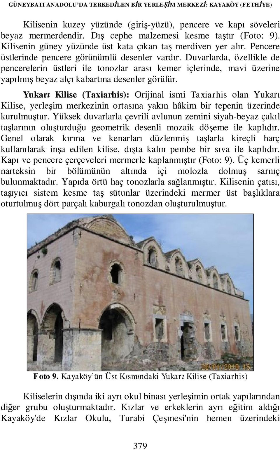 Duvarlarda, özellikle de pencerelerin üstleri ile tonozlar arası kemer içlerinde, mavi üzerine yapılmış beyaz alçı kabartma desenler görülür.