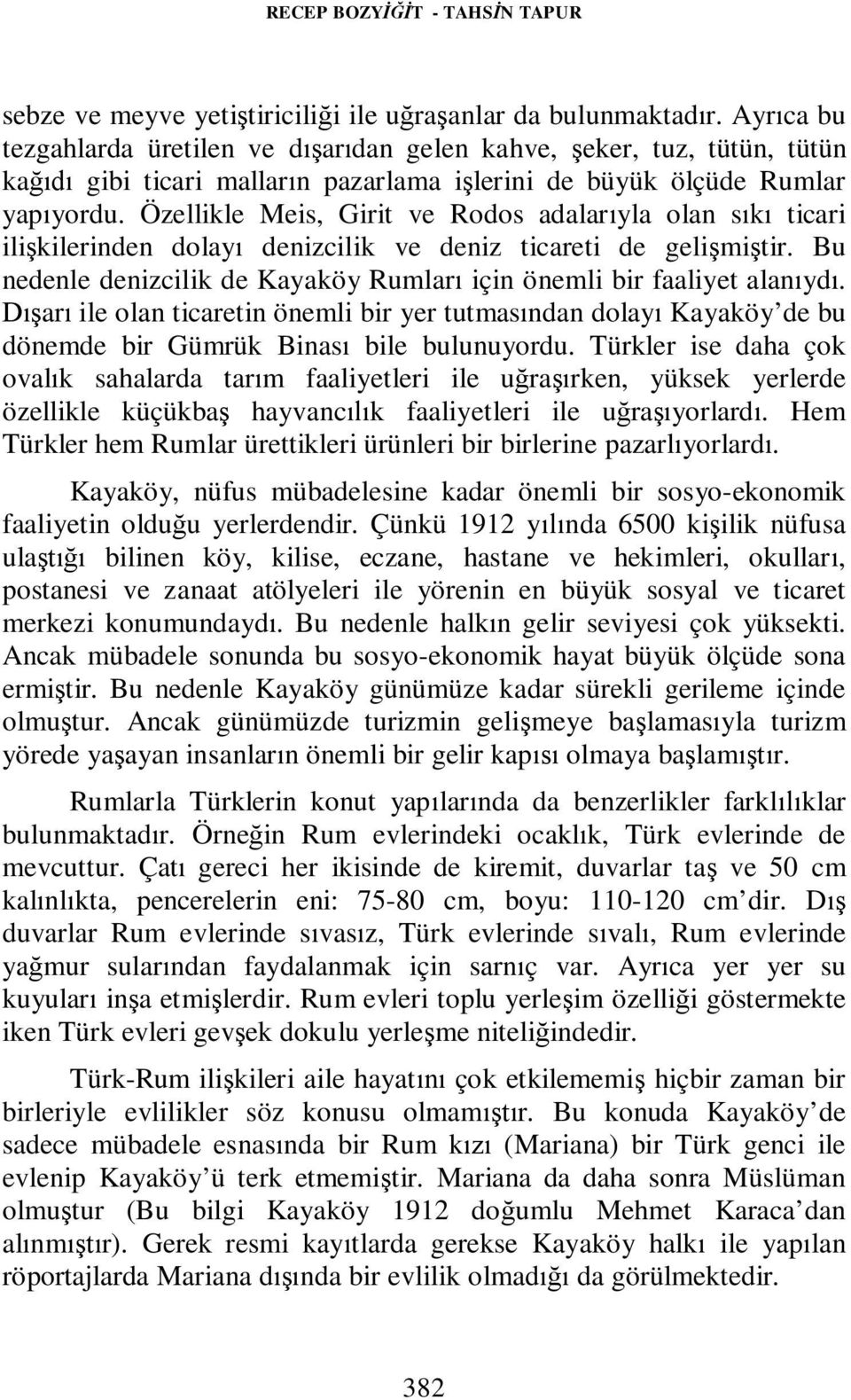 Özellikle Meis, Girit ve Rodos adalarıyla olan sıkı ticari ilişkilerinden dolayı denizcilik ve deniz ticareti de gelişmiştir.