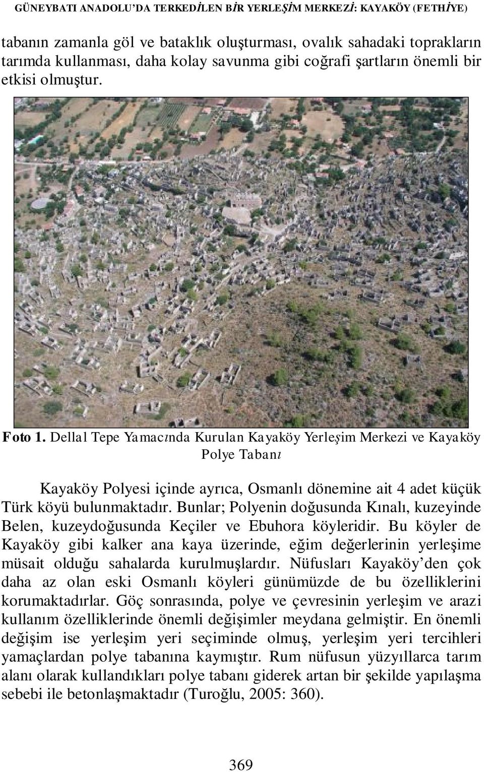 Dellal Tepe Yamacında Kurulan Kayaköy Yerleşim Merkezi ve Kayaköy Polye Tabanı Kayaköy Polyesi içinde ayrıca, Osmanlı dönemine ait 4 adet küçük Türk köyü bulunmaktadır.