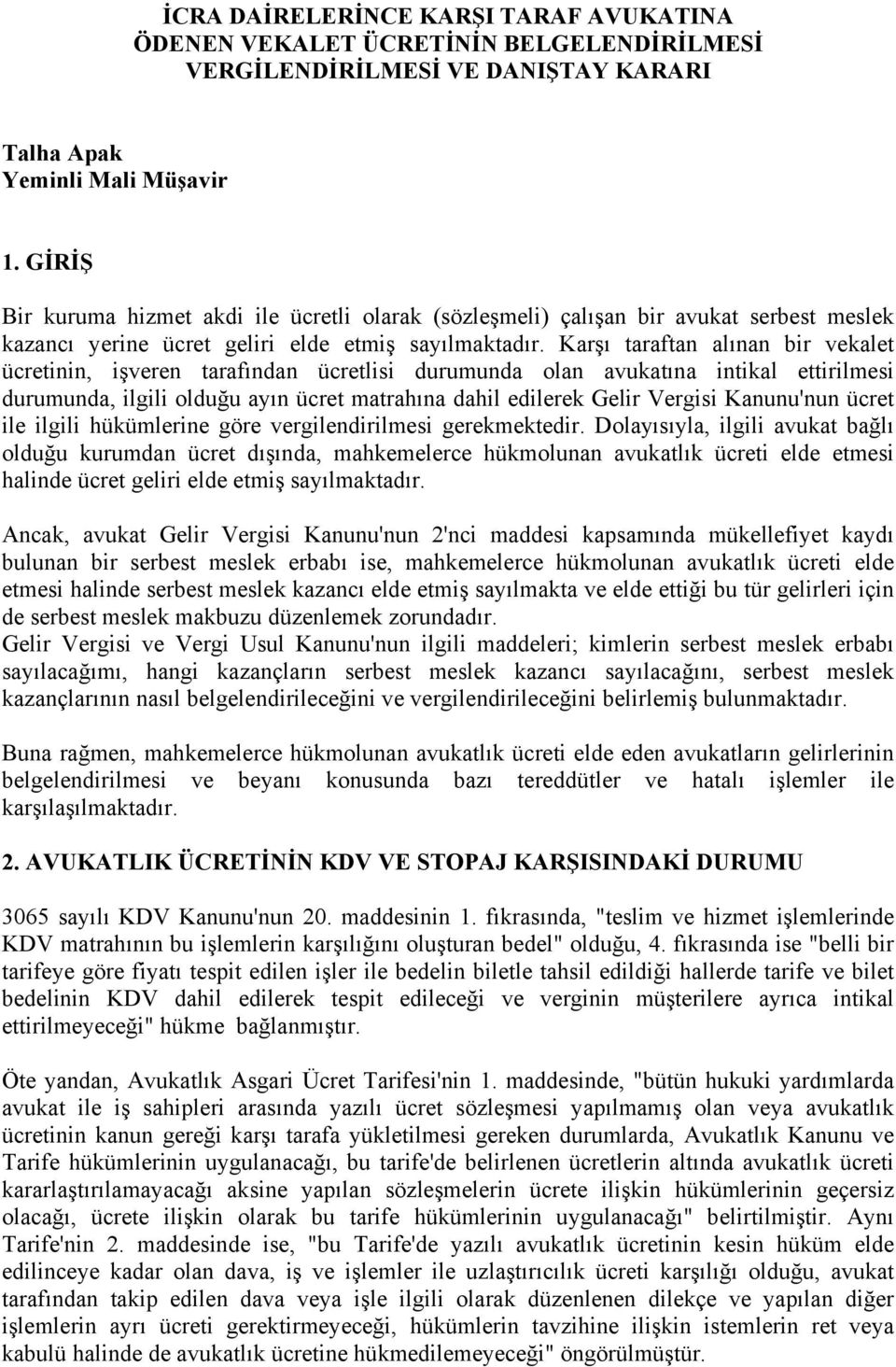 Karşı taraftan alınan bir vekalet ücretinin, işveren tarafından ücretlisi durumunda olan avukatına intikal ettirilmesi durumunda, ilgili olduğu ayın ücret matrahına dahil edilerek Gelir Vergisi