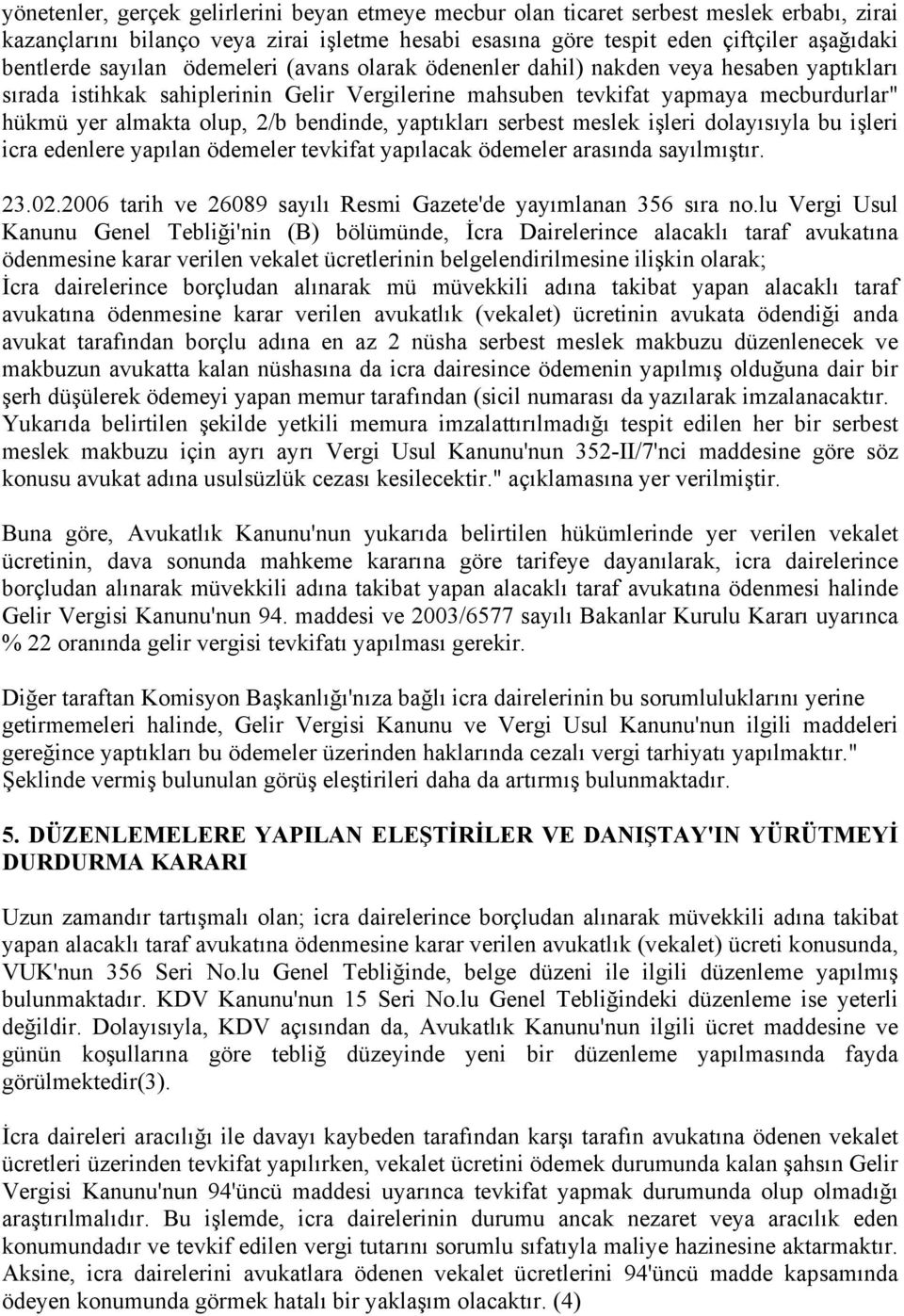 bendinde, yaptıkları serbest meslek işleri dolayısıyla bu işleri icra edenlere yapılan ödemeler tevkifat yapılacak ödemeler arasında sayılmıştır. 23.02.