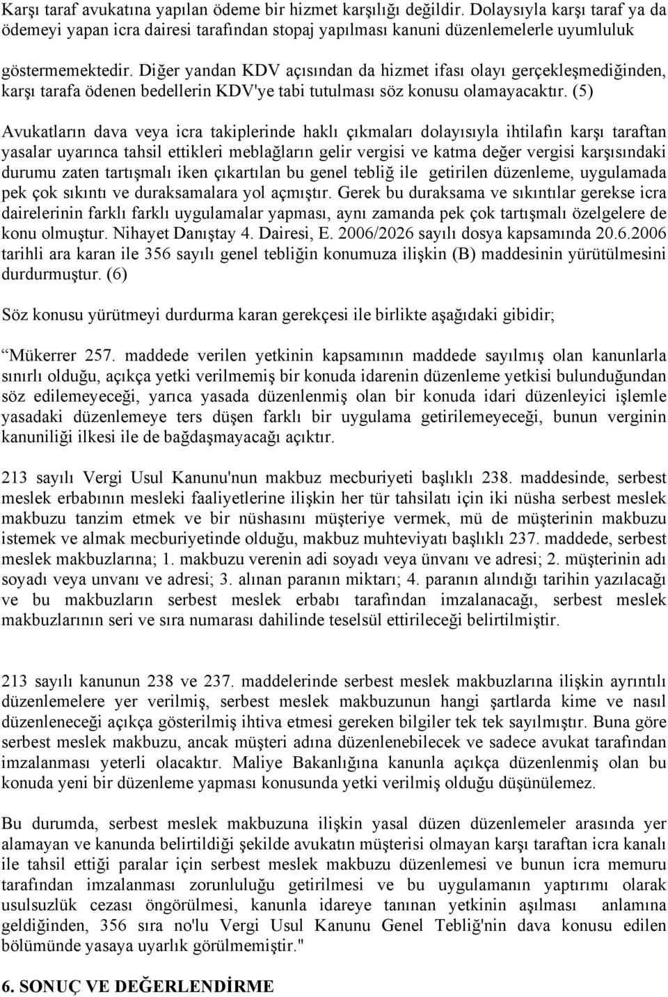 (5) Avukatların dava veya icra takiplerinde haklı çıkmaları dolayısıyla ihtilafın karşı taraftan yasalar uyarınca tahsil ettikleri meblağların gelir vergisi ve katma değer vergisi karşısındaki durumu