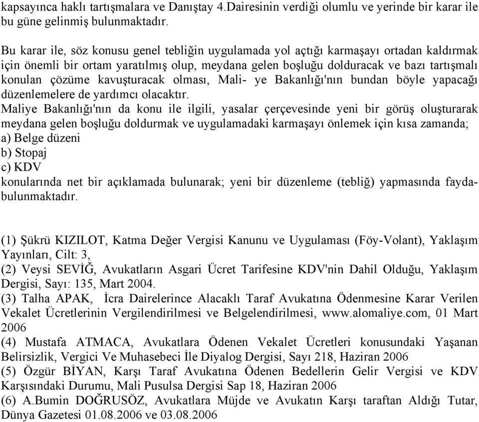 kavuşturacak olması, Mali- ye Bakanlığı'nın bundan böyle yapacağı düzenlemelere de yardımcı olacaktır.