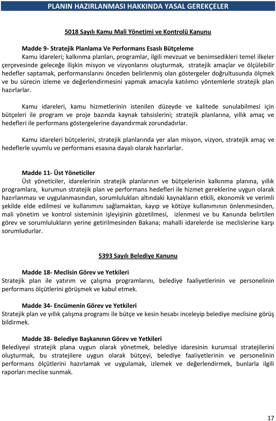 önceden belirlenmiş olan göstergeler doğrultusunda ölçmek ve bu sürecin izleme ve değerlendirmesini yapmak amacıyla katılımcı yöntemlerle stratejik plan hazırlarlar.