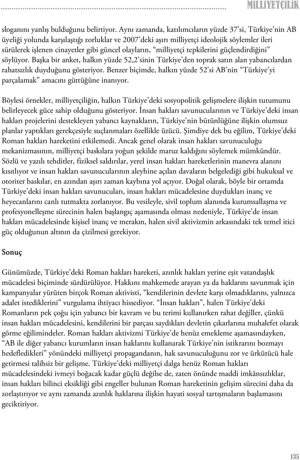 olayların, milliyetçi tepkilerini güçlendirdiğini söylüyor. Başka bir anket, halkın yüzde 52,2 sinin Türkiye den toprak satın alan yabancılardan rahatsızlık duyduğunu gösteriyor.