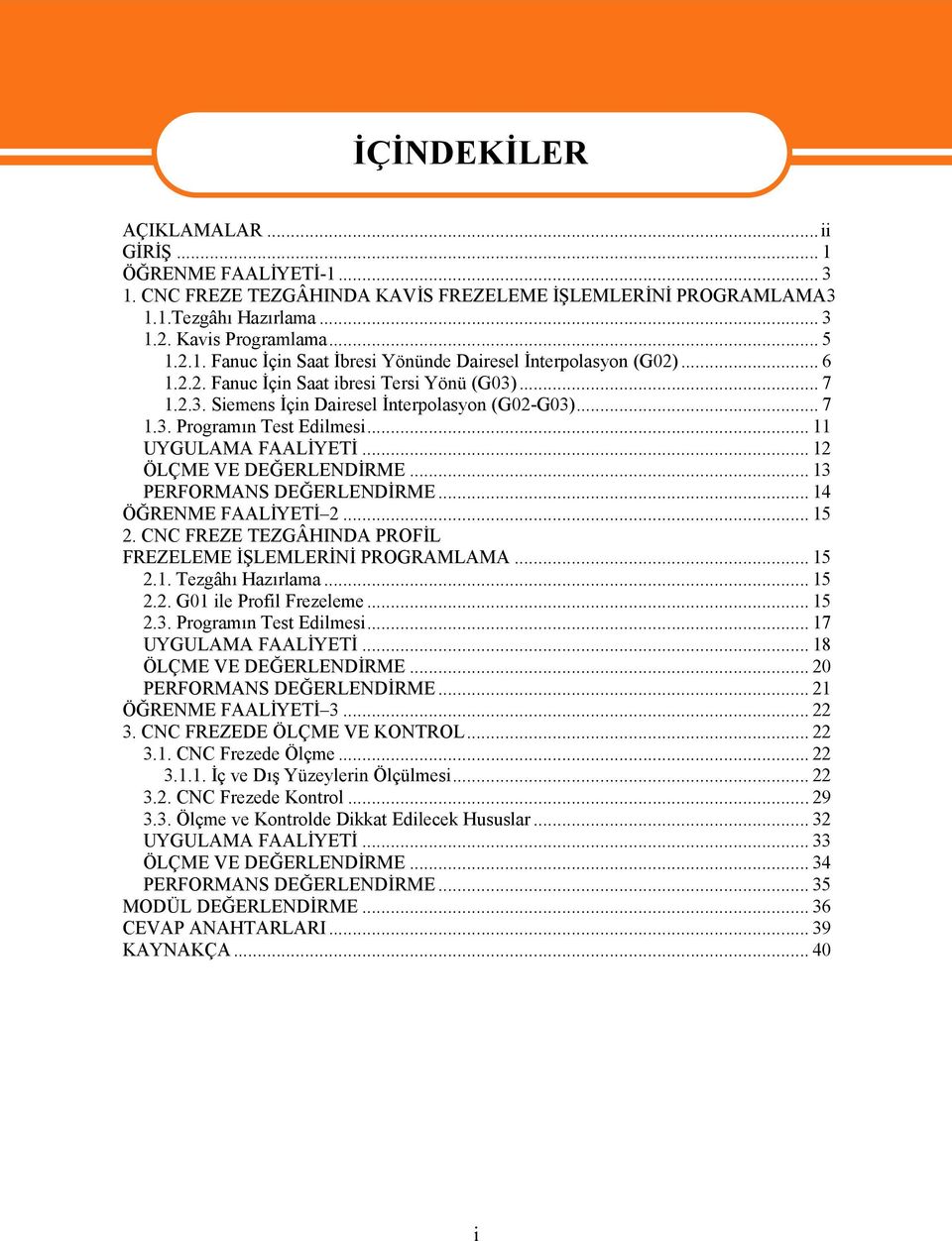 .. 13 PERFORMANS DEĞERLENDİRME... 14 ÖĞRENME FAALİYETİ 2... 15 2. CNC FREZE TEZGÂHINDA PROFİL FREZELEME İŞLEMLERİNİ PROGRAMLAMA... 15 2.1. Tezgâhı Hazırlama... 15 2.2. G01 ile Profil Frezeleme... 15 2.3. Programın Test Edilmesi.