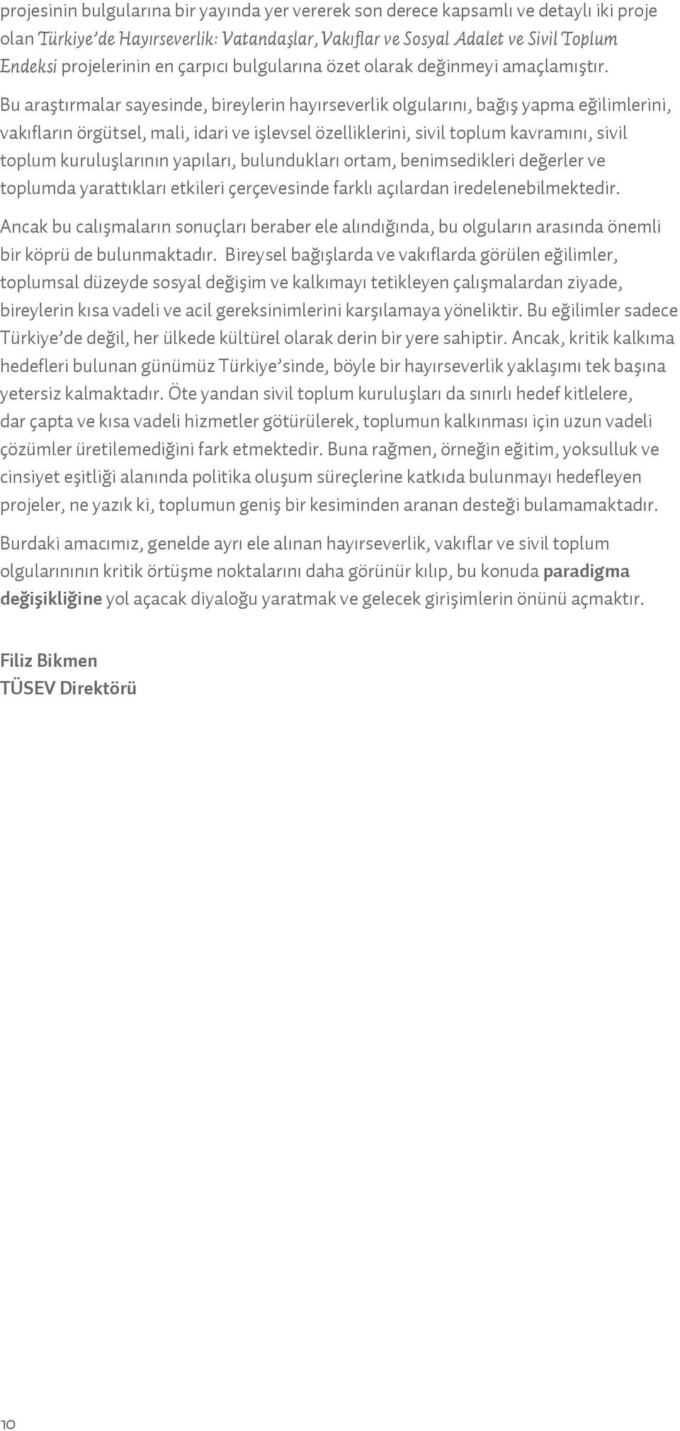 Bu araştırmalar sayesinde, bireylerin hayırseverlik olgularını, bağış yapma eğilimlerini, vakıfların örgütsel, mali, idari ve işlevsel özelliklerini, sivil toplum kavramını, sivil toplum