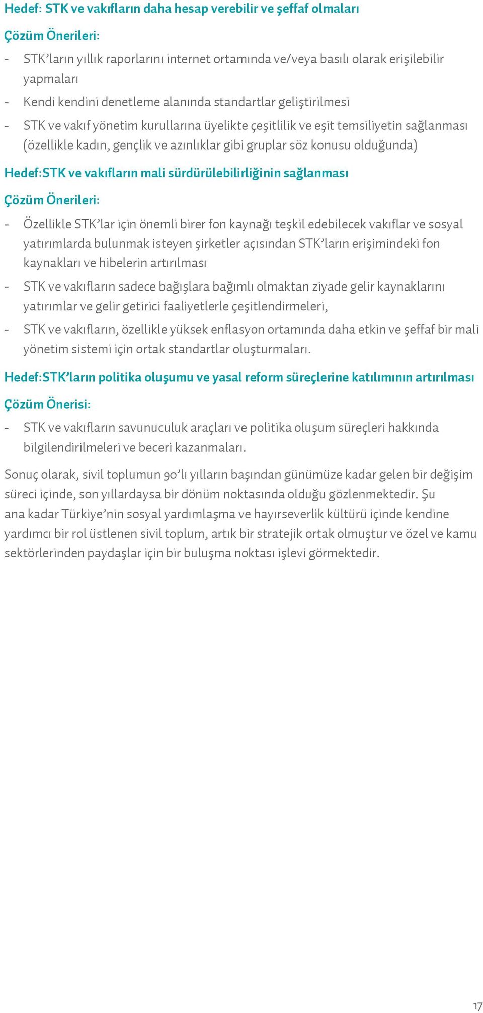 olduğunda) Hedef:STK ve vakıfların mali sürdürülebilirliğinin sağlanması Çözüm Önerileri: - Özellikle STK lar için önemli birer fon kaynağı teşkil edebilecek vakıflar ve sosyal yatırımlarda bulunmak