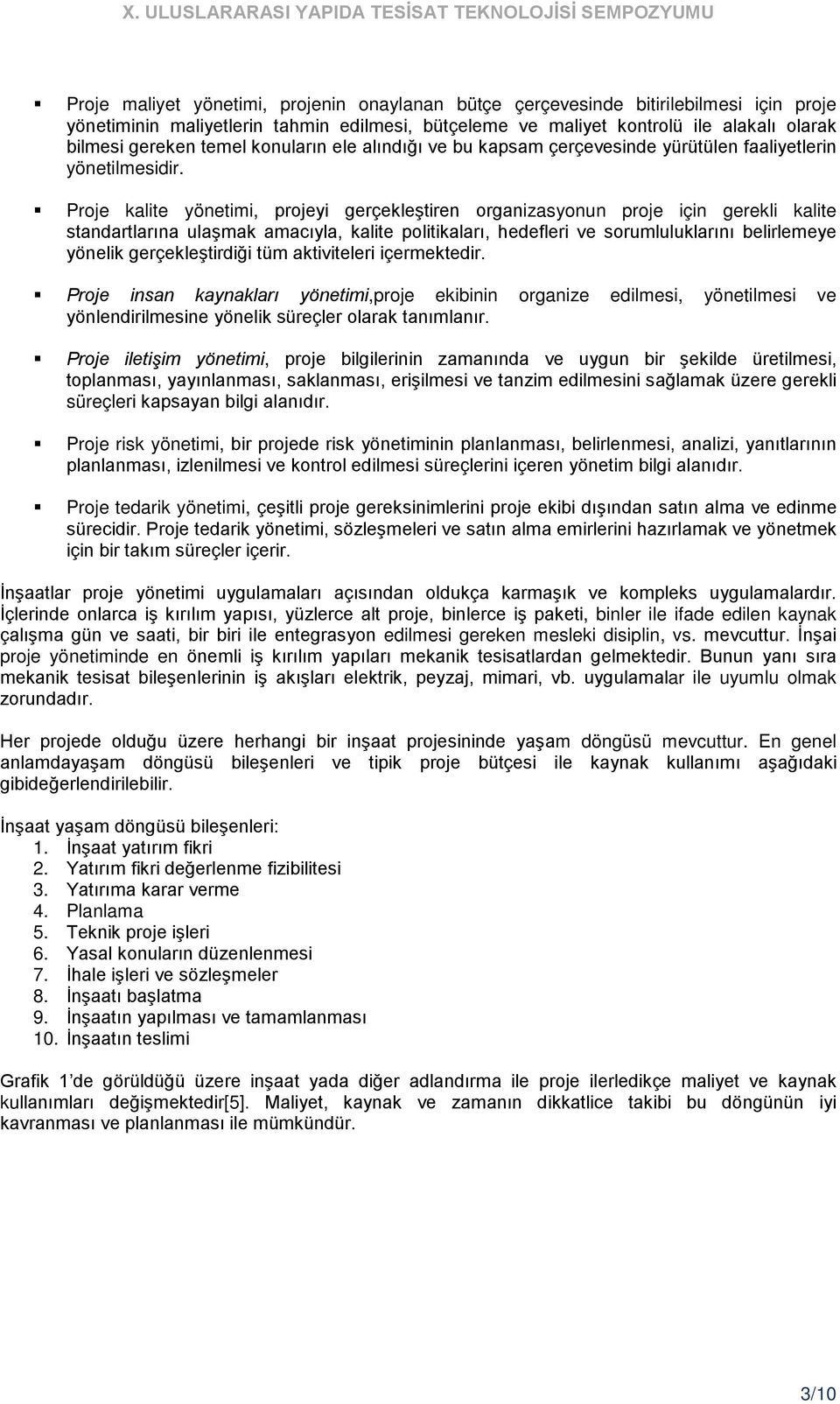 Proje kalite yönetimi, projeyi gerçekleştiren organizasyonun proje için gerekli kalite standartlarına ulaşmak amacıyla, kalite politikaları, hedefleri ve sorumluluklarını belirlemeye yönelik