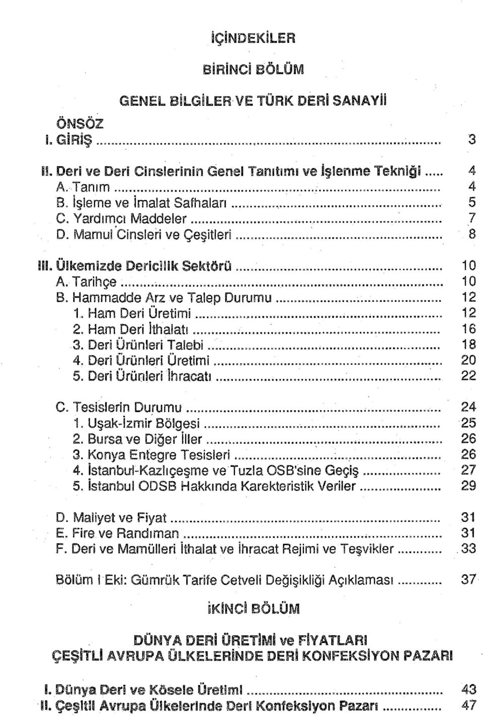 Deri Ürünleri Talebi 18 4. Deri Ürünleri üretimi 20 5. Deri Ürünleri İhracatı - 22 C. Tesislerin Durumu 24 1. Uşak-İzmir Bölgesi 25 2. Bursa ve Diğer İller 26 3. Konya Entegre Tesisleri 26 4.