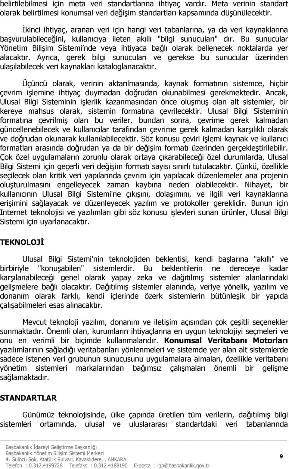 Bu sunucular Yönetim Bilişim Sistemi nde veya ihtiyaca bağlı olarak bellenecek noktalarda yer alacaktır.