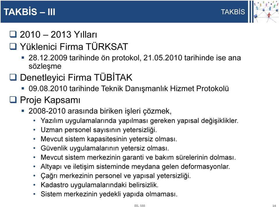 Uzman personel sayısının yetersizliği. Mevcut sistem kapasitesinin yetersiz olması. Güvenlik uygulamalarının yetersiz olması.