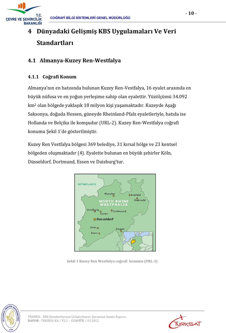 Kuzeyde Aşağı Saksonya, doğuda Hessen, güneyde Rheinland-Pfalz eyaletleriyle, batıda ise Hollanda ve Belçika ile komşudur (URL-2).