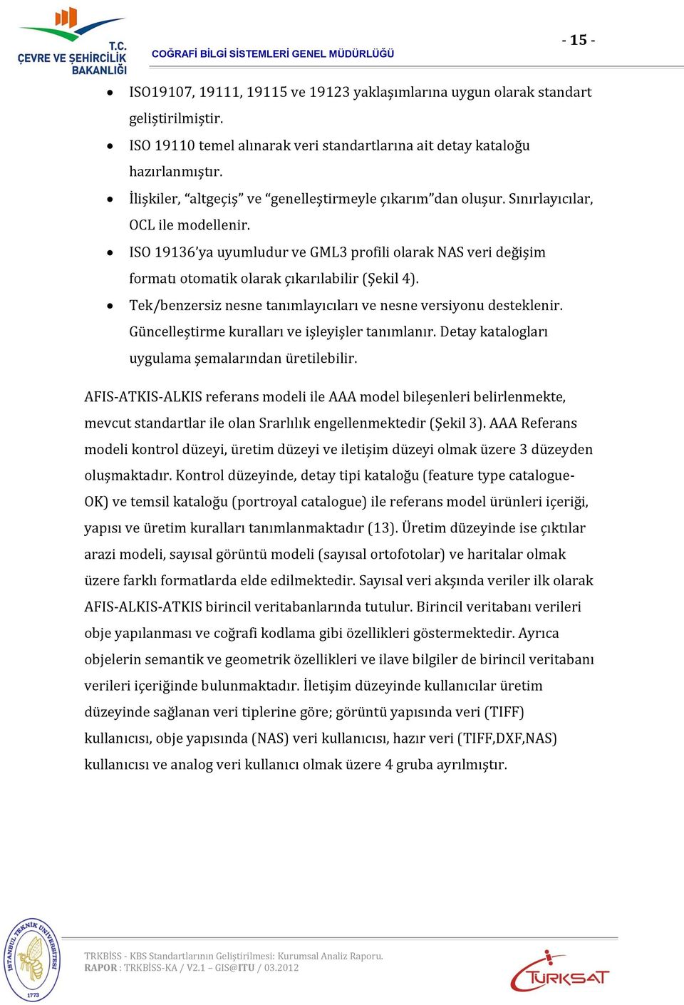 ISO 19136 ya uyumludur ve GML3 profili olarak NAS veri değişim formatı otomatik olarak çıkarılabilir (Şekil 4). Tek/benzersiz nesne tanımlayıcıları ve nesne versiyonu desteklenir.