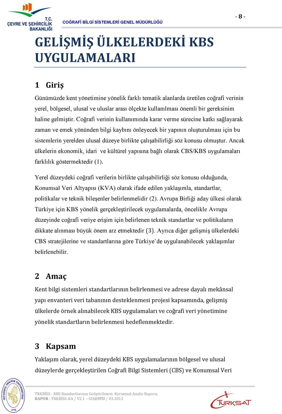 Coğrafi verinin kullanımında karar verme sürecine katkı sağlayarak zaman ve emek yönünden bilgi kaybını önleyecek bir yapının oluşturulması için bu sistemlerin yerelden ulusal düzeye birlikte