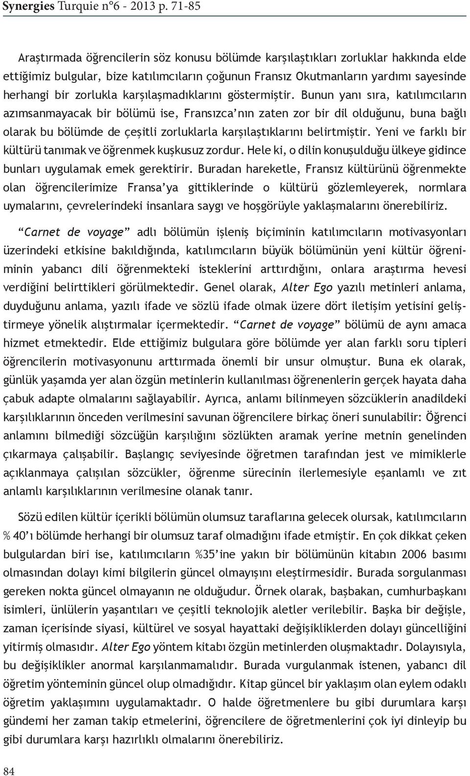 Bunun yanı sıra, katılımcıların azımsanmayacak bir bölümü ise, Fransızca nın zaten zor bir dil olduğunu, buna bağlı olarak bu bölümde de çeşitli zorluklarla karşılaştıklarını belirtmiştir.