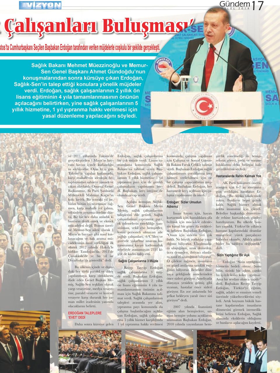 Erdoğan, sağlık çalışanlarının 2 yıllık ön lisans eğitiminin 4 yıla tamamlanmasının önünün açılacağını belirtirken, yine sağlık çalışanlarının 5 yıllık hizmetine, 1 yıl yıpranma hakkı verilmesi için
